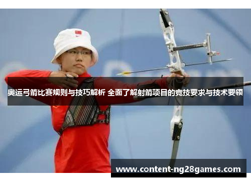 奥运弓箭比赛规则与技巧解析 全面了解射箭项目的竞技要求与技术要领 奥运弓箭比赛规则与技巧解析 全面了解射箭项目的竞技要求与技术要领