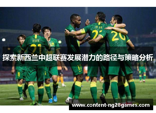 探索新西兰中超联赛发展潜力的路径与策略分析