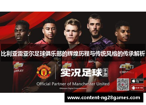 比利亚雷亚尔足球俱乐部的辉煌历程与传统风格的传承解析