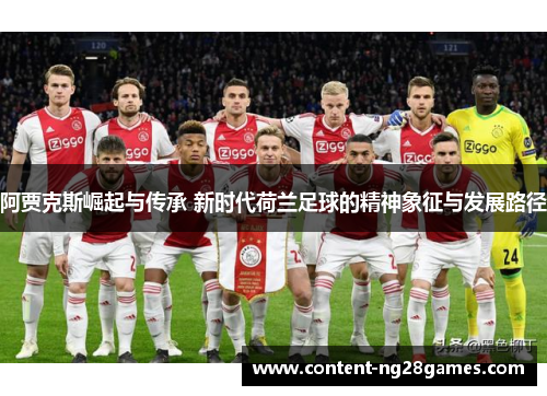 阿贾克斯崛起与传承 新时代荷兰足球的精神象征与发展路径