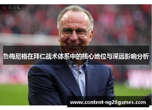 鲁梅尼格在拜仁战术体系中的核心地位与深远影响分析 鲁梅尼格在拜仁战术体系中的核心地位与深远影响分析