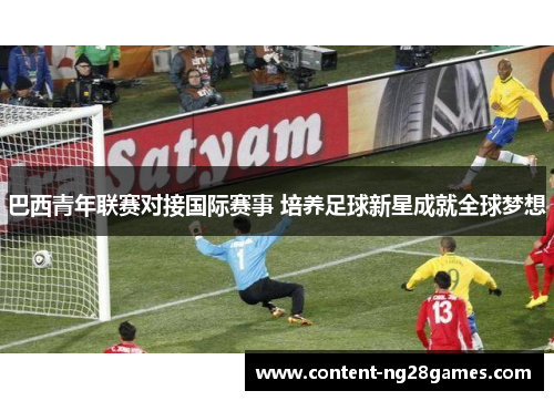 巴西青年联赛对接国际赛事 培养足球新星成就全球梦想