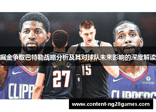 掘金争取巴特勒战略分析及其对球队未来影响的深度解读